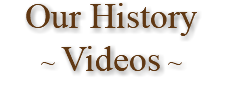Our History ~ Videos ~